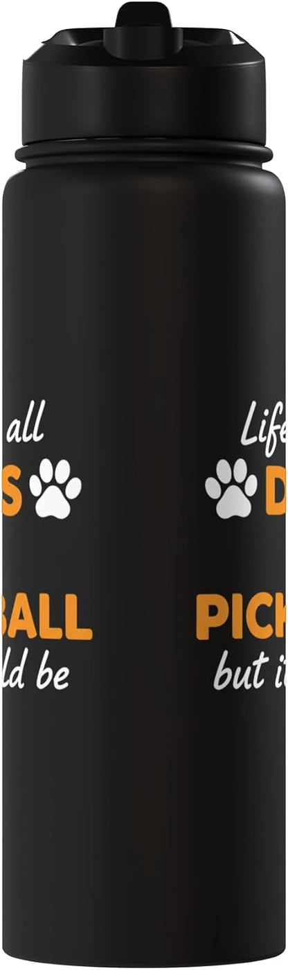 Life Isn't All Dogs And Pickleball But IT Should Be Dog Pick Stainless Steel Insulated Water Bottle