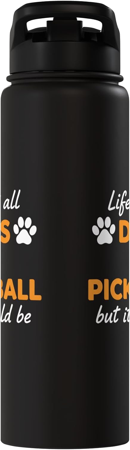 Life Isn't All Dogs And Pickleball But IT Should Be Dog Pick Stainless Steel Insulated Water Bottle