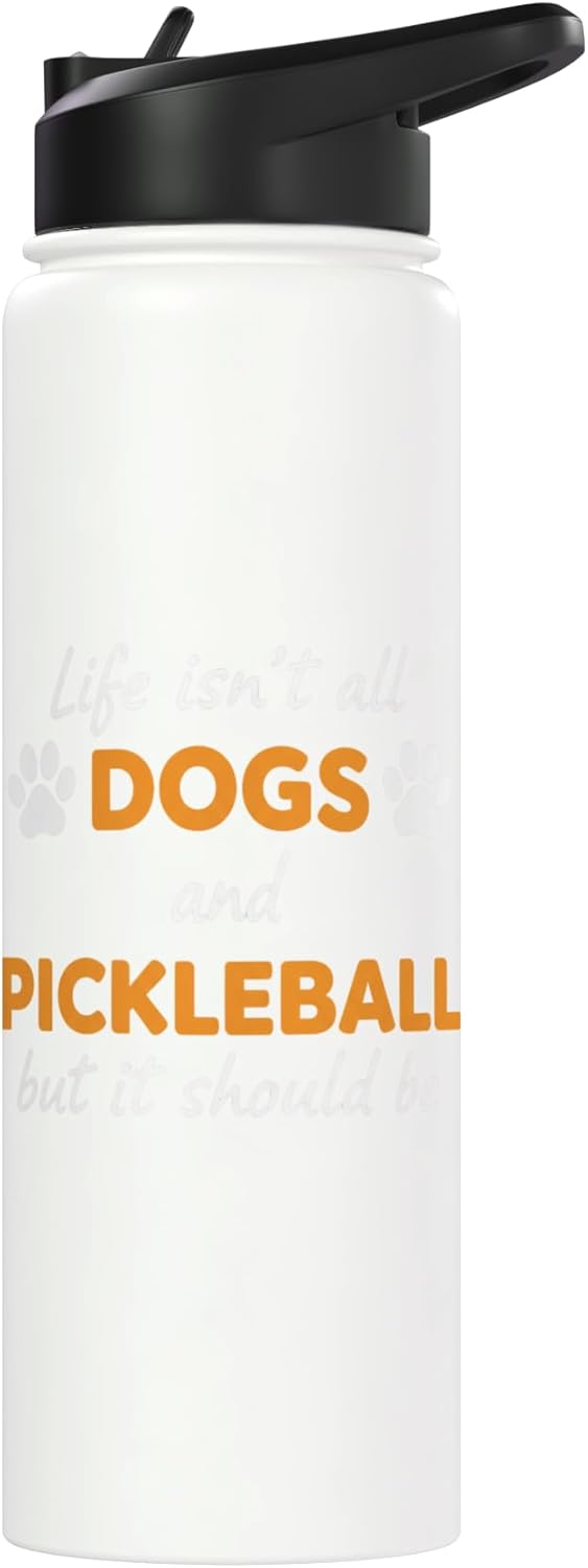 Life Isn't All Dogs And Pickleball But IT Should Be Dog Pick Stainless Steel Insulated Water Bottle