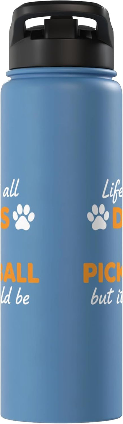 Life Isn't All Dogs And Pickleball But IT Should Be Dog Pick Stainless Steel Insulated Water Bottle