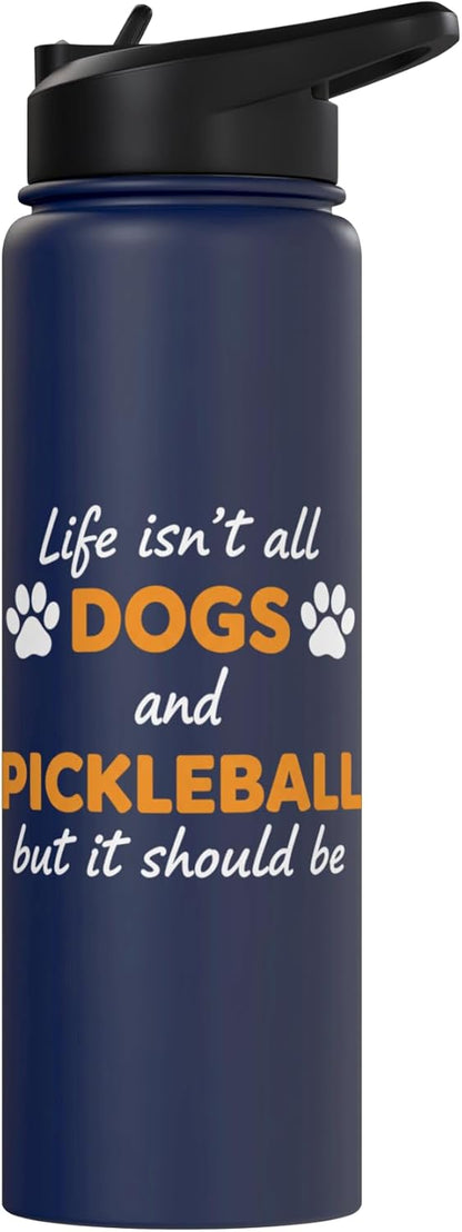 Life Isn't All Dogs And Pickleball But IT Should Be Dog Pick Stainless Steel Insulated Water Bottle