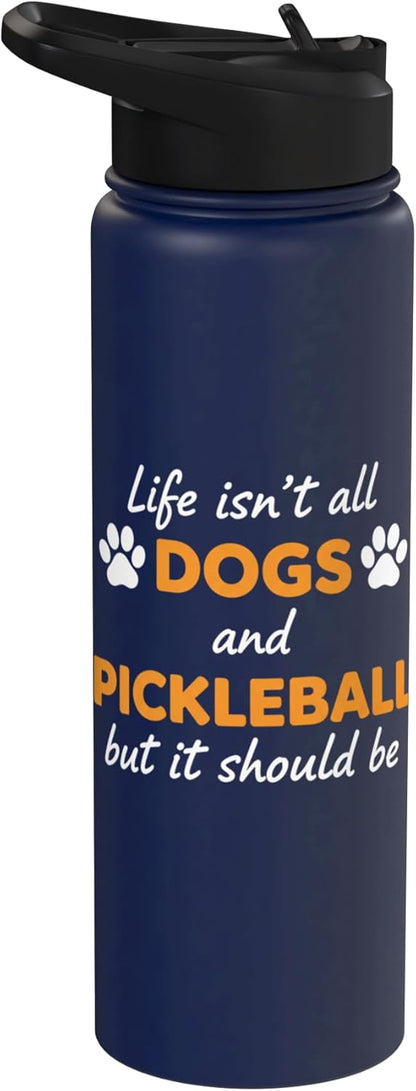 Life Isn't All Dogs And Pickleball But IT Should Be Dog Pick Stainless Steel Insulated Water Bottle