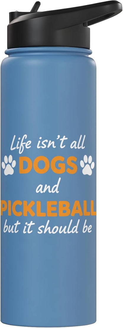 Life Isn't All Dogs And Pickleball But IT Should Be Dog Pick Stainless Steel Insulated Water Bottle
