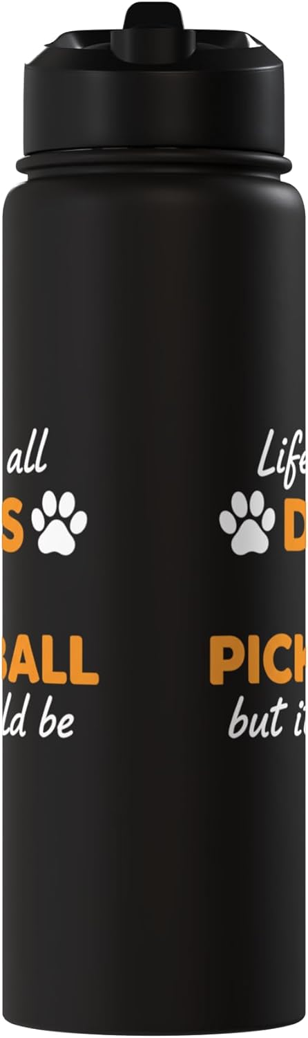 Life Isn't All Dogs And Pickleball But IT Should Be Dog Pick Stainless Steel Insulated Water Bottle