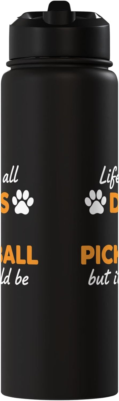 Life Isn't All Dogs And Pickleball But IT Should Be Dog Pick Stainless Steel Insulated Water Bottle