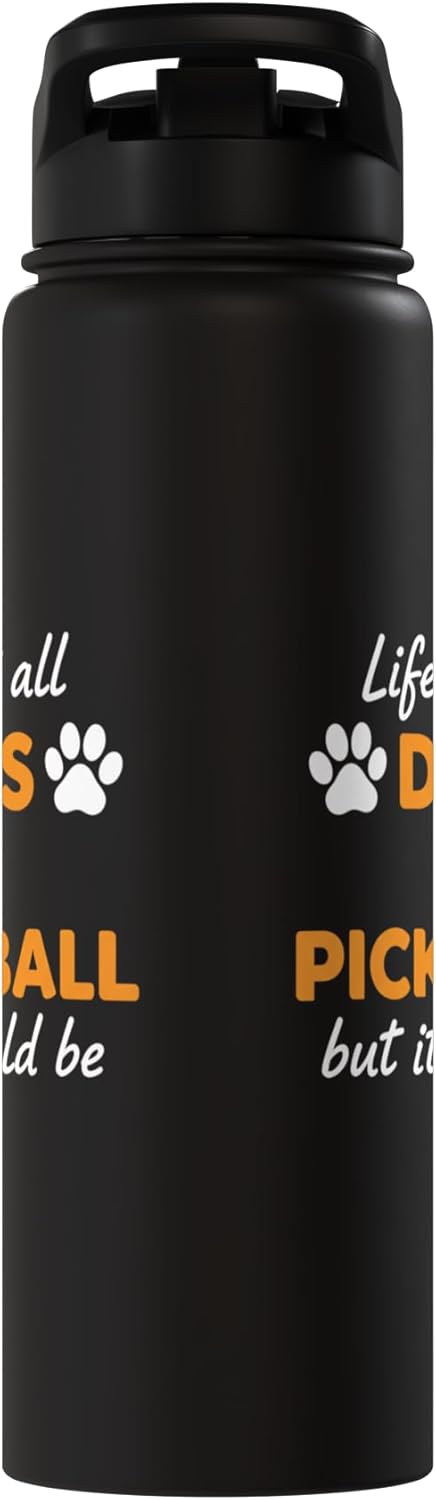 Life Isn't All Dogs And Pickleball But IT Should Be Dog Pick Stainless Steel Insulated Water Bottle