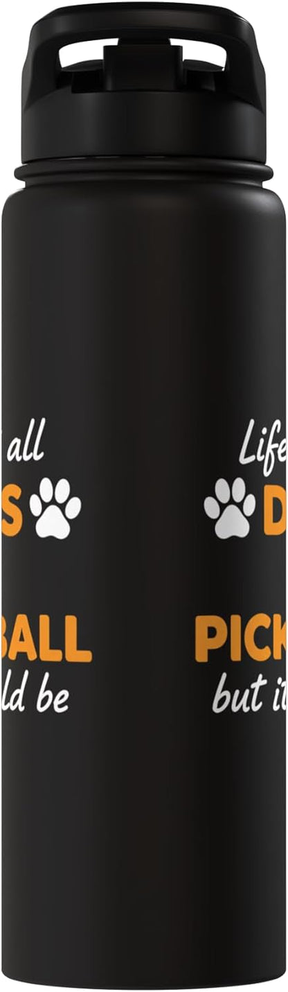 Life Isn't All Dogs And Pickleball But IT Should Be Dog Pick Stainless Steel Insulated Water Bottle