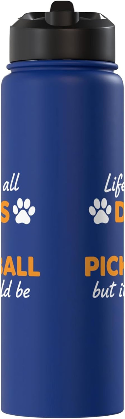 Life Isn't All Dogs And Pickleball But IT Should Be Dog Pick Stainless Steel Insulated Water Bottle