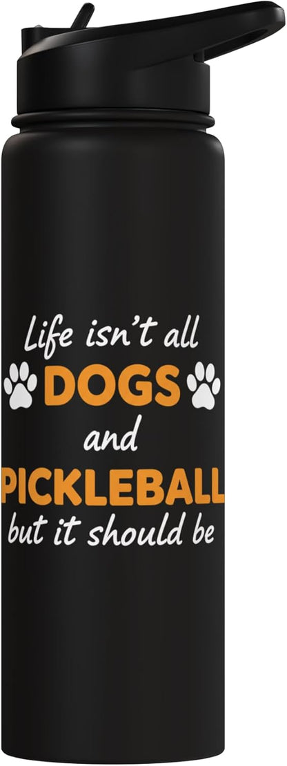 Life Isn't All Dogs And Pickleball But IT Should Be Dog Pick Stainless Steel Insulated Water Bottle