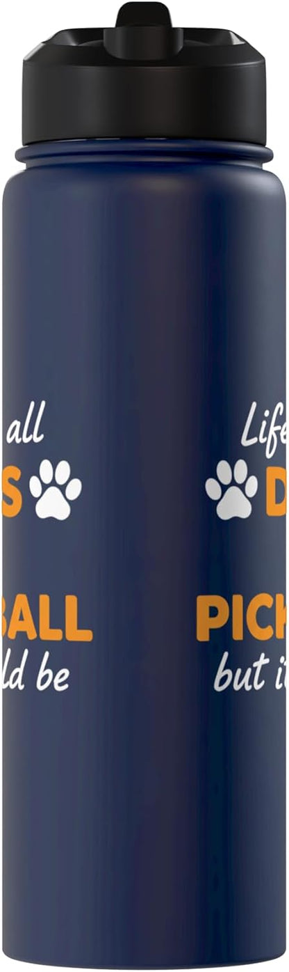 Life Isn't All Dogs And Pickleball But IT Should Be Dog Pick Stainless Steel Insulated Water Bottle