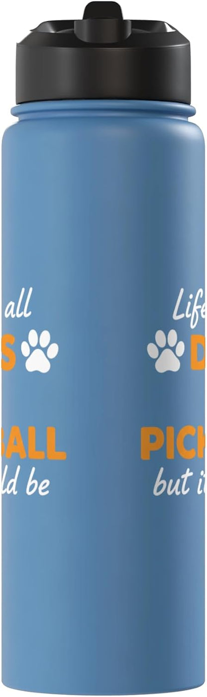 Life Isn't All Dogs And Pickleball But IT Should Be Dog Pick Stainless Steel Insulated Water Bottle