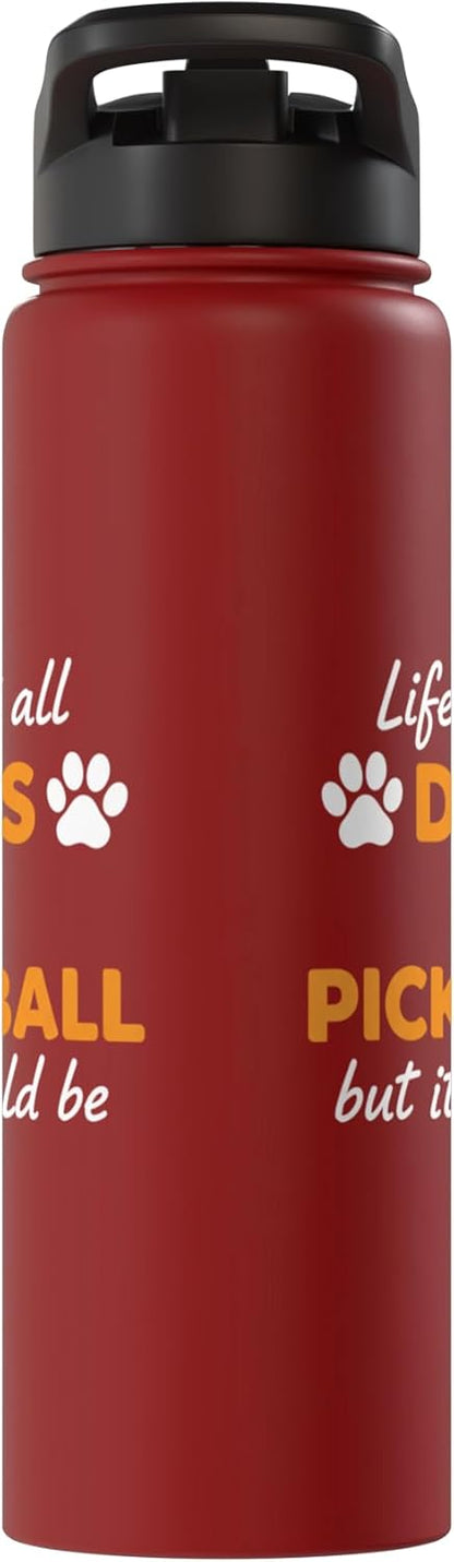 Life Isn't All Dogs And Pickleball But IT Should Be Dog Pick Stainless Steel Insulated Water Bottle