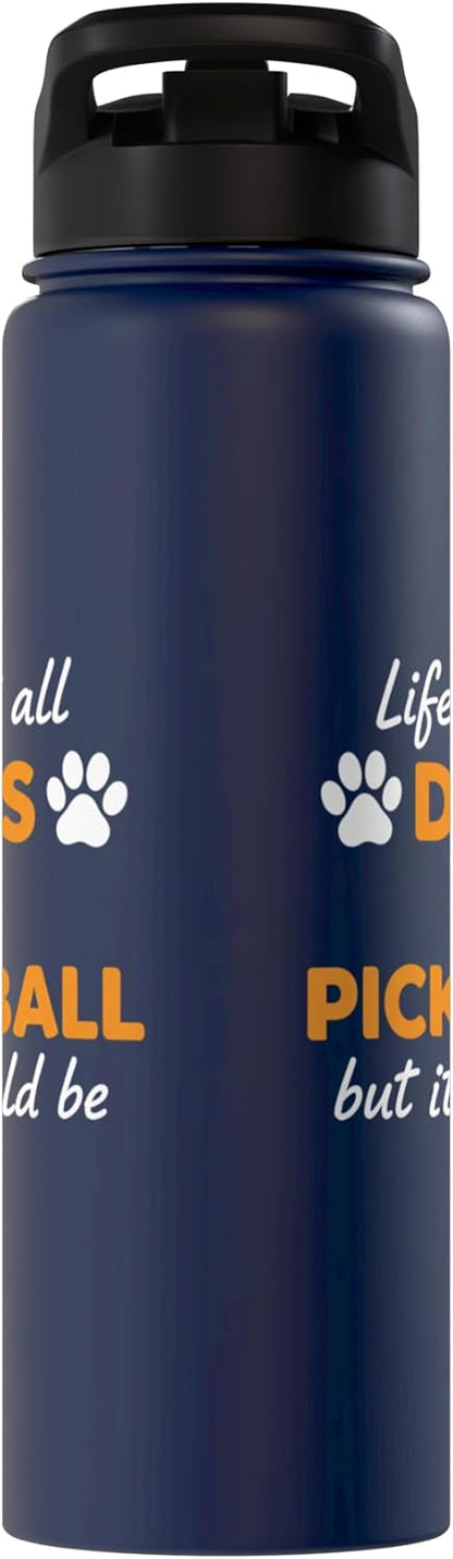 Life Isn't All Dogs And Pickleball But IT Should Be Dog Pick Stainless Steel Insulated Water Bottle
