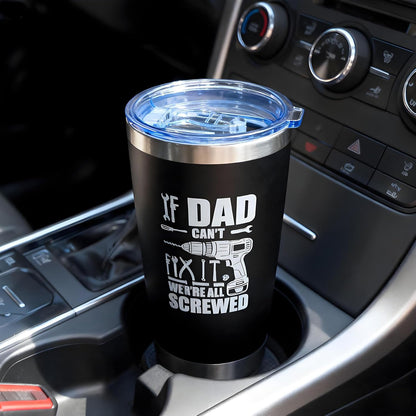 Fathers Day Gift for Dad Funny Coffee Tumbler Gifts for Father “ If Dad Can't Fix It We're All Screwed"20OZ Stainless Steel Tumbler with Magnetic Slider Lid Gifts for Men from Daughter, Son, Kids.